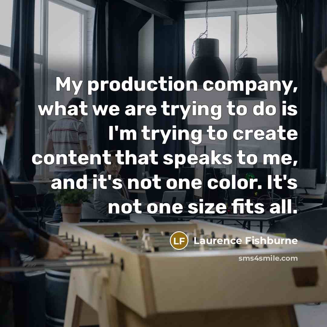 “My production company, what we are trying to do is…” quote by Laurence Fishburne