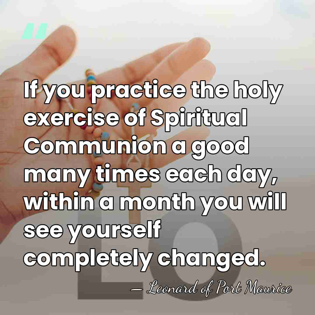 If you practice the holy exercise of Spiritual Communion a good many&hellip; - Leonard of Port Maurice