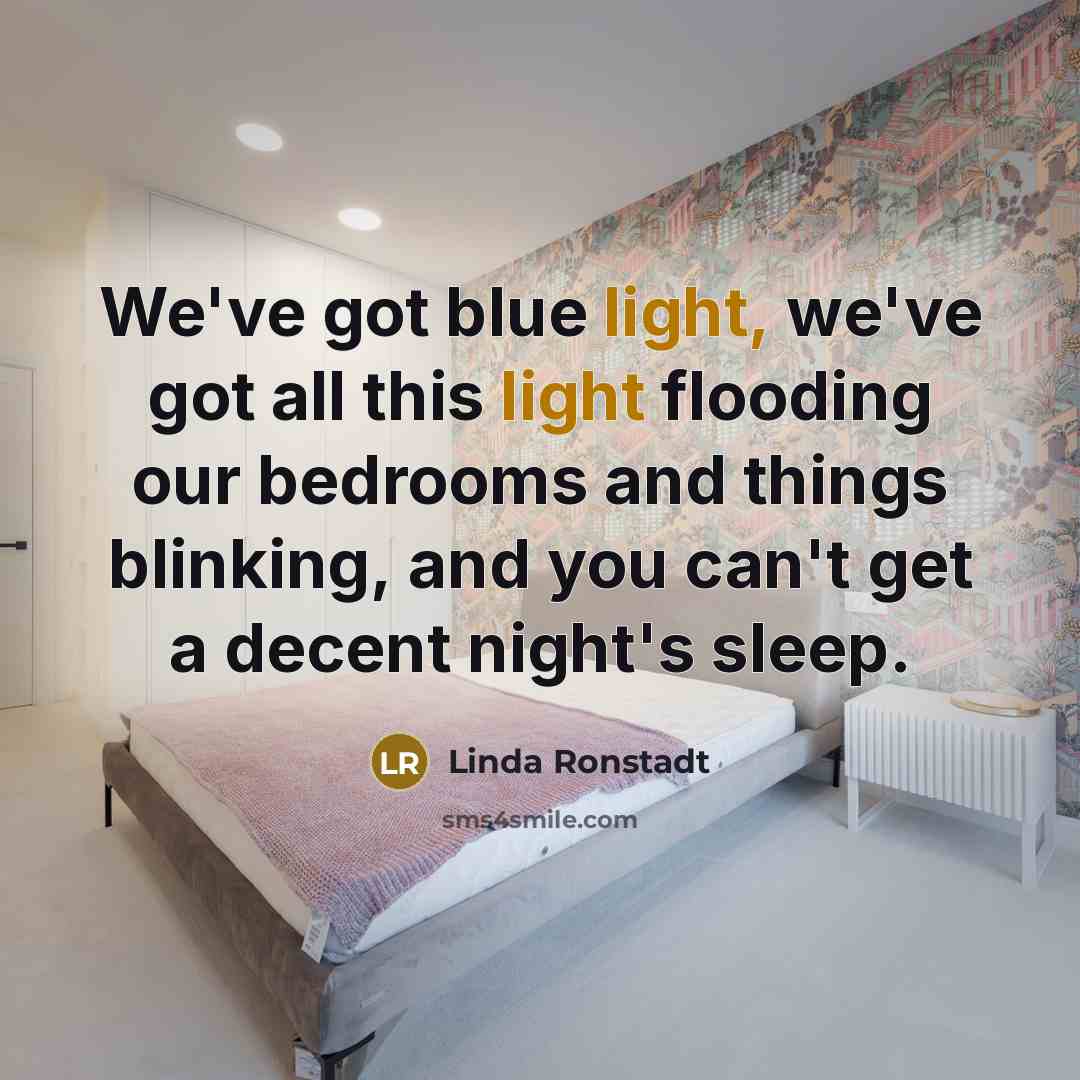 “We've got blue light, we've got all this light flooding…” quote by Linda Ronstadt