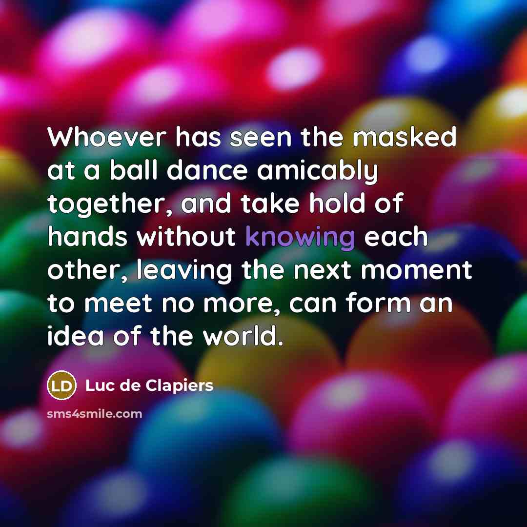 “Whoever has seen the masked at a ball dance amicably…” quote by Luc de Clapiers