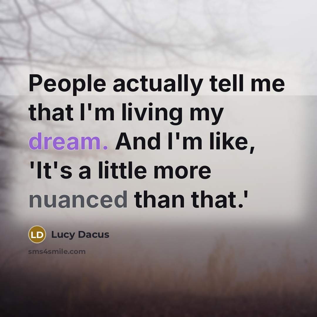 “People actually tell me that I'm living my dream. And…” quote by Lucy Dacus