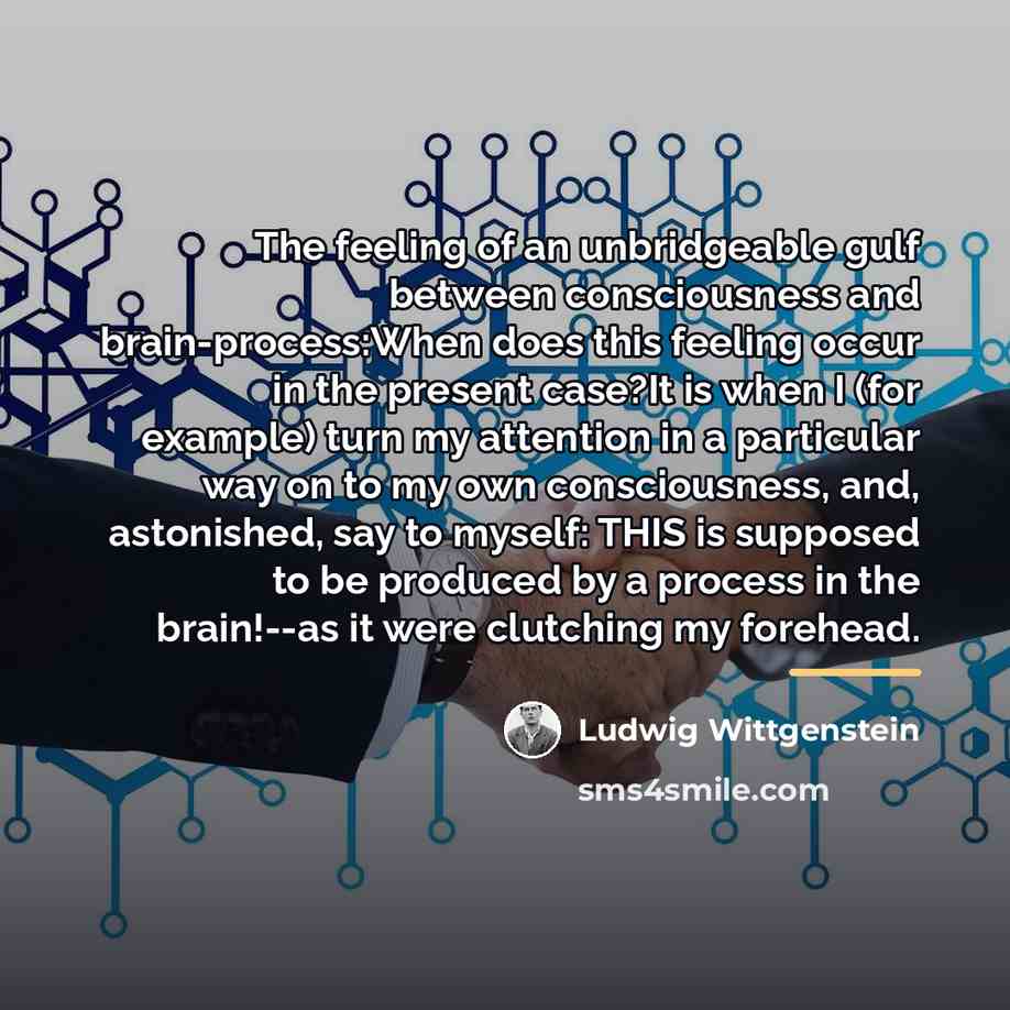 “The feeling of an unbridgeable gulf between consciousness and brain-process:When…” quote by Ludwig Wittgenstein