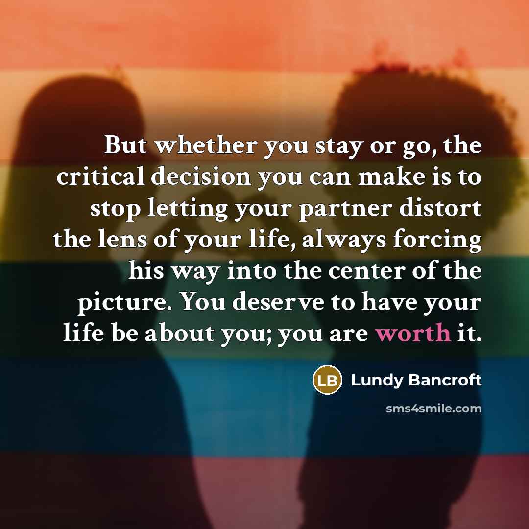 “But whether you stay or go, the critical decision you…” quote by Lundy Bancroft