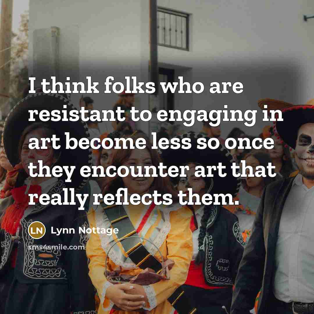 “I think folks who are resistant to engaging in art…” quote by Lynn Nottage