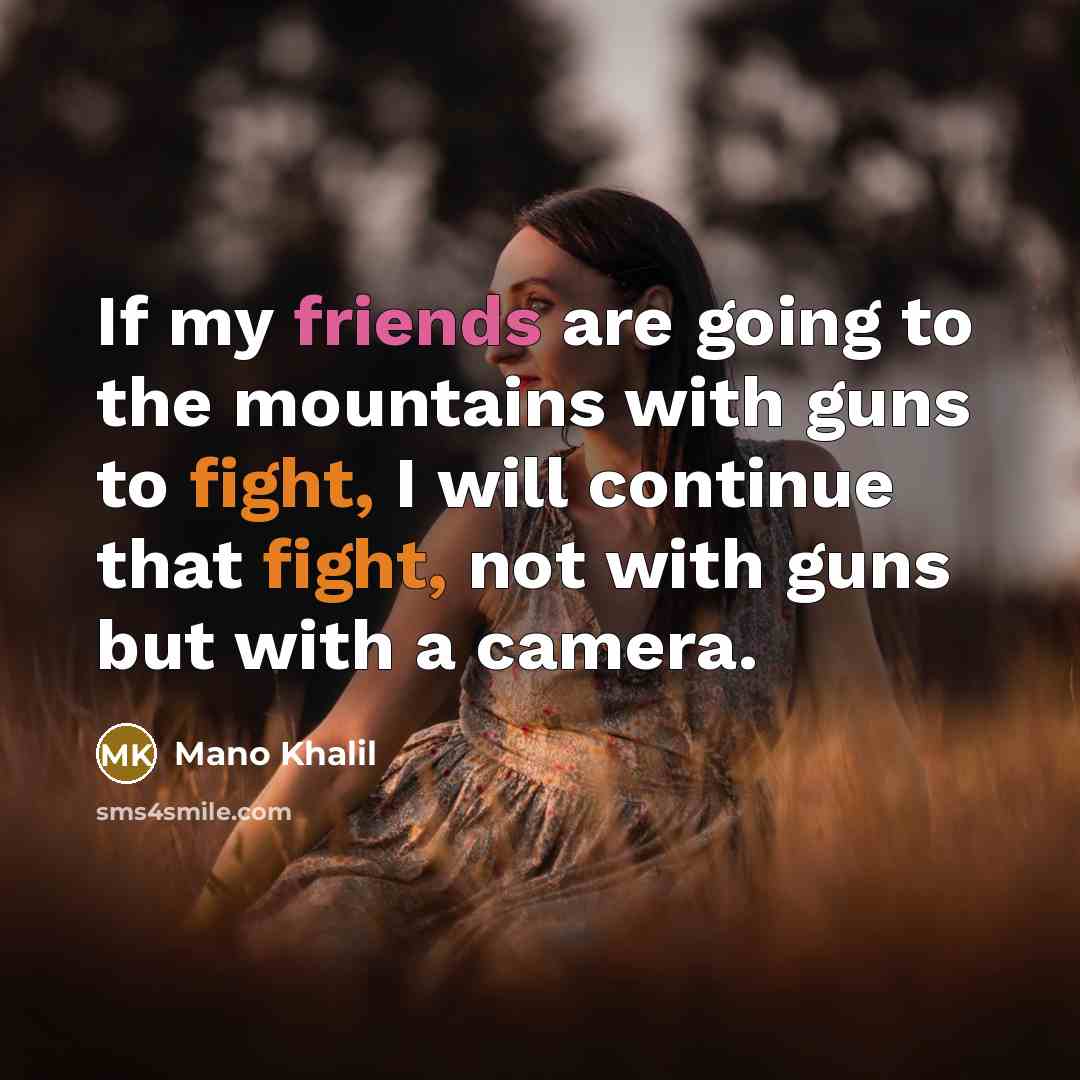 “If my friends are going to the mountains with guns…” quote by Mano Khalil