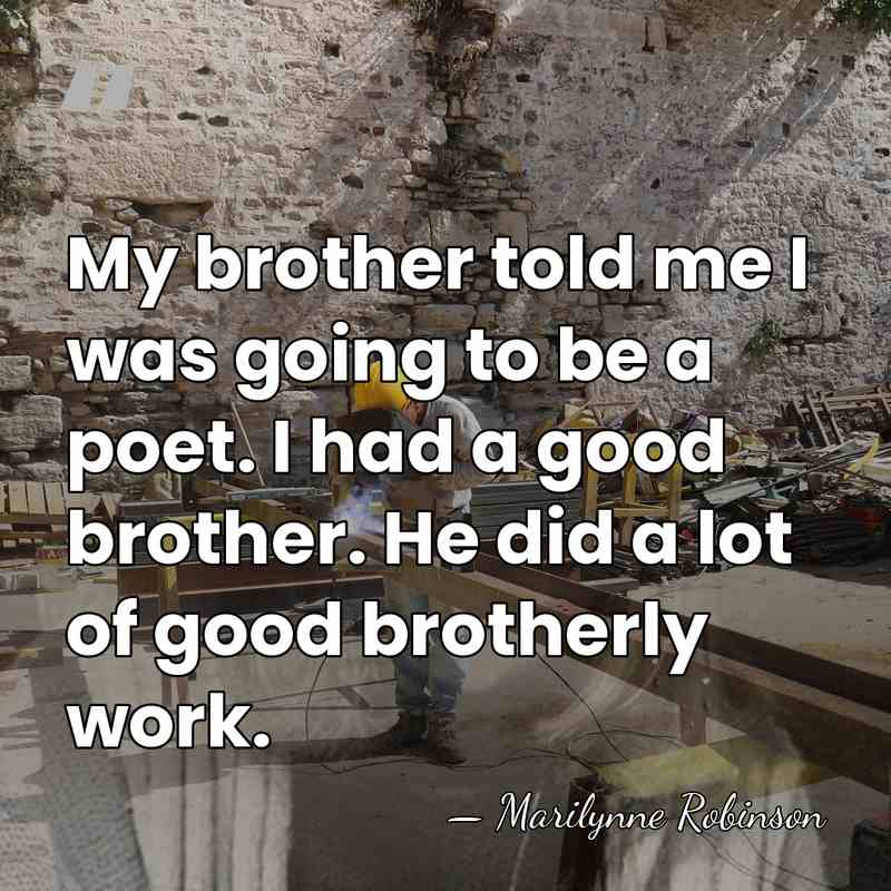 My brother told me I was going to be a poet. I&hellip; - Marilynne Robinson