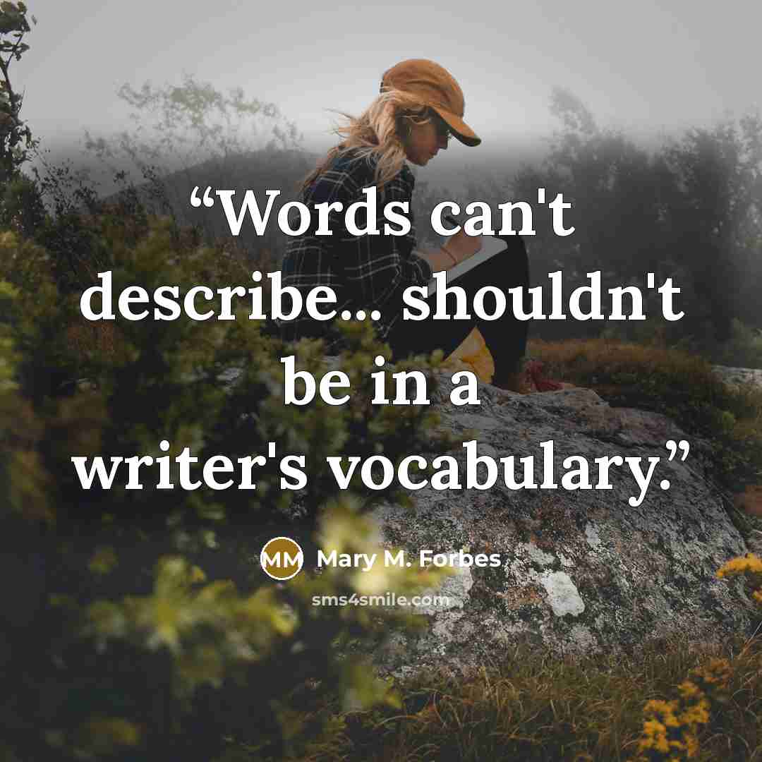“Words can't describe... shouldn't be in a writer's vocabulary.” quote by Mary M. Forbes