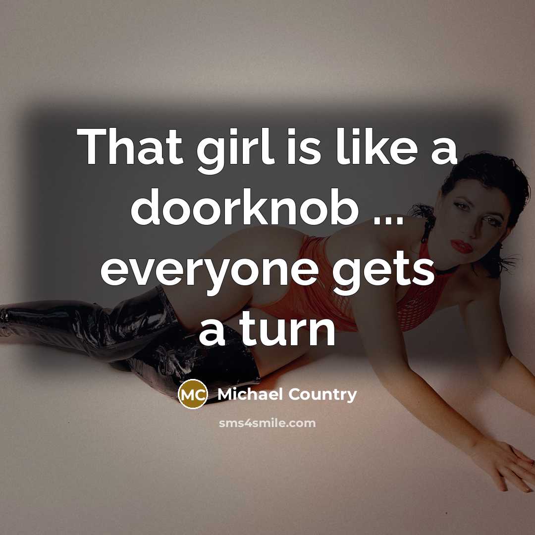 “That girl is like a doorknob ... everyone gets a turn” quote by Michael Country