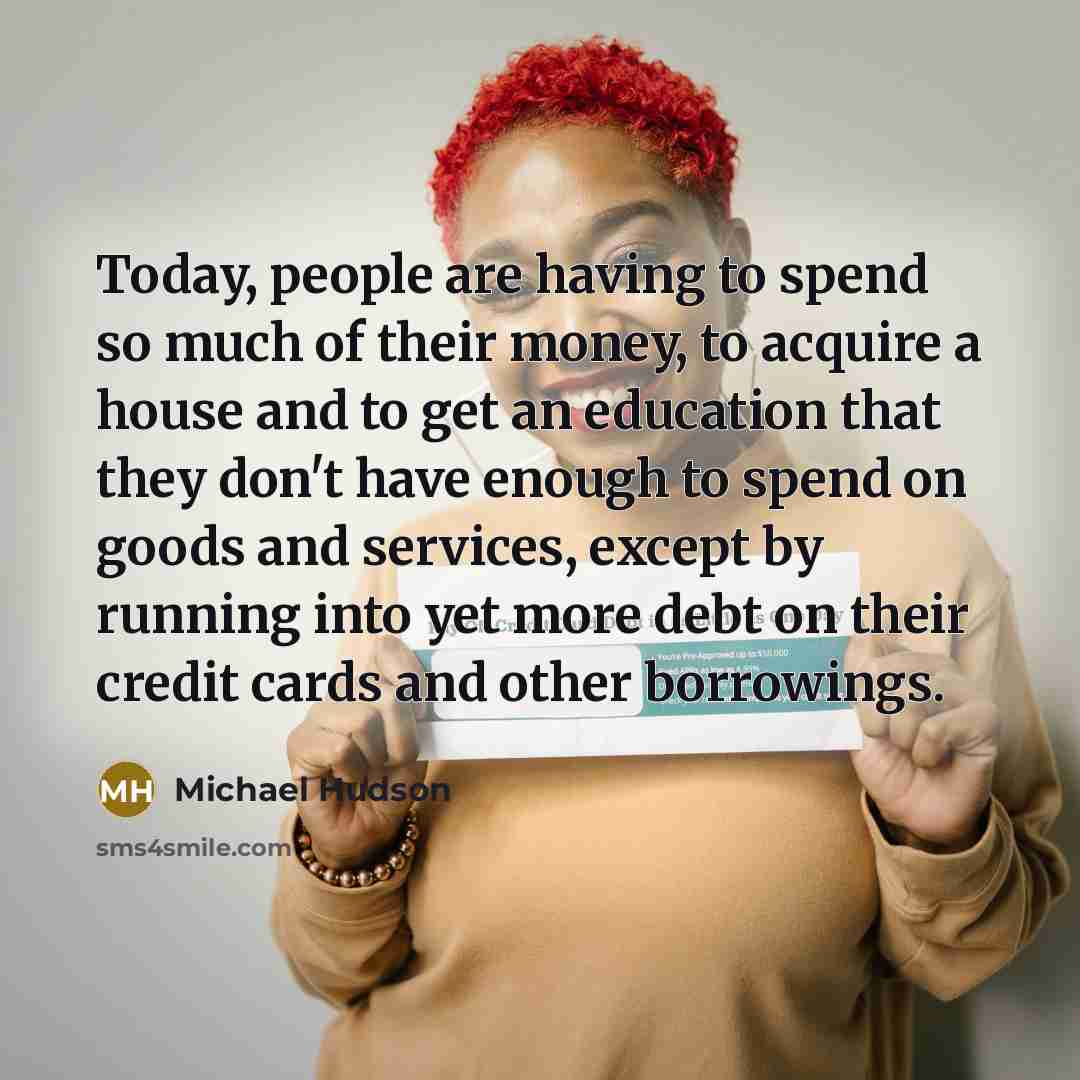 “Today, people are having to spend so much of their…” quote by Michael Hudson