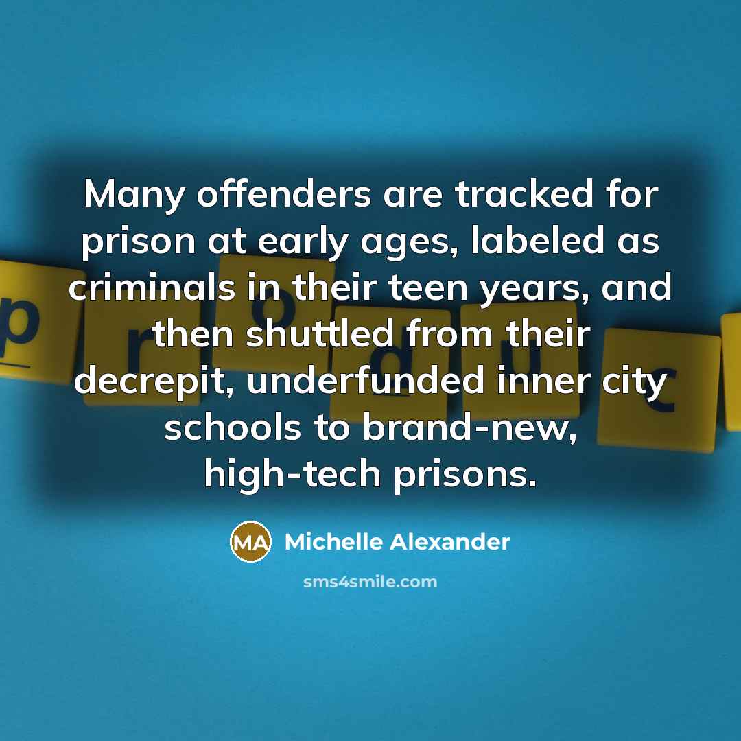 “Many offenders are tracked for prison at early ages, labeled…” quote by Michelle Alexander
