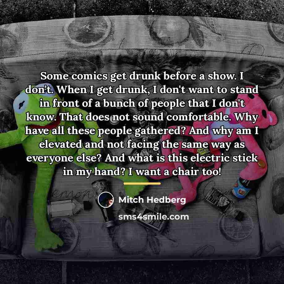 “Some comics get drunk before a show. I don't. When…” quote by Mitch Hedberg