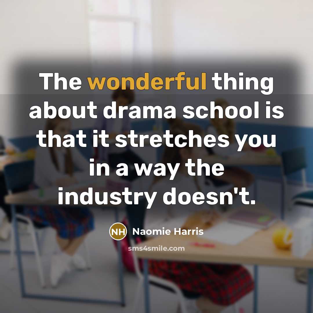 “The wonderful thing about drama school is that it stretches…” quote by Naomie Harris