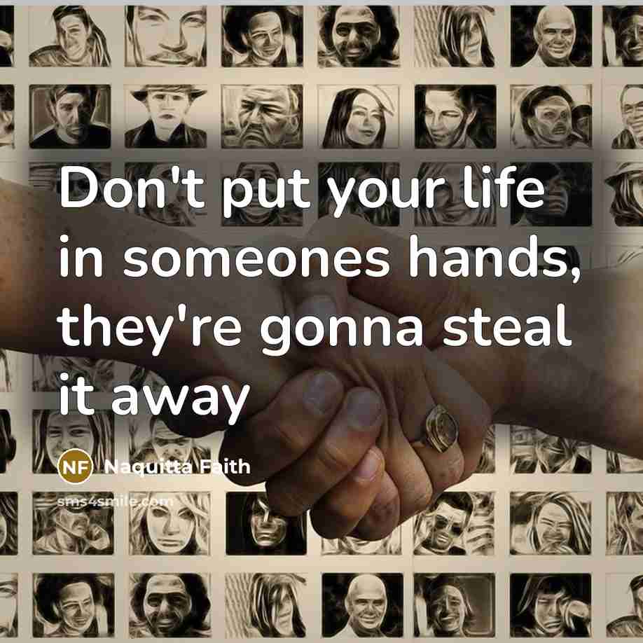 “Don't put your life in someones hands, they're gonna steal…” quote by Naquitta Faith