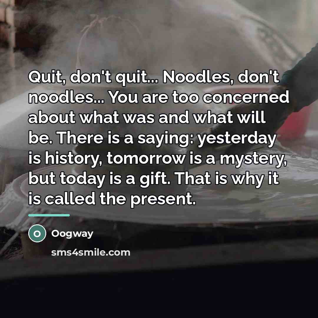“Quit, don't quit... Noodles, don't noodles... You are too concerned…” quote by Oogway