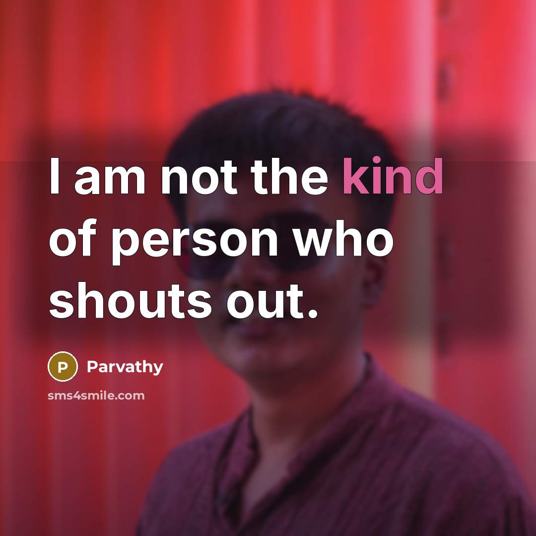 “I am not the kind of person who shouts out.…” quote by Parvathy