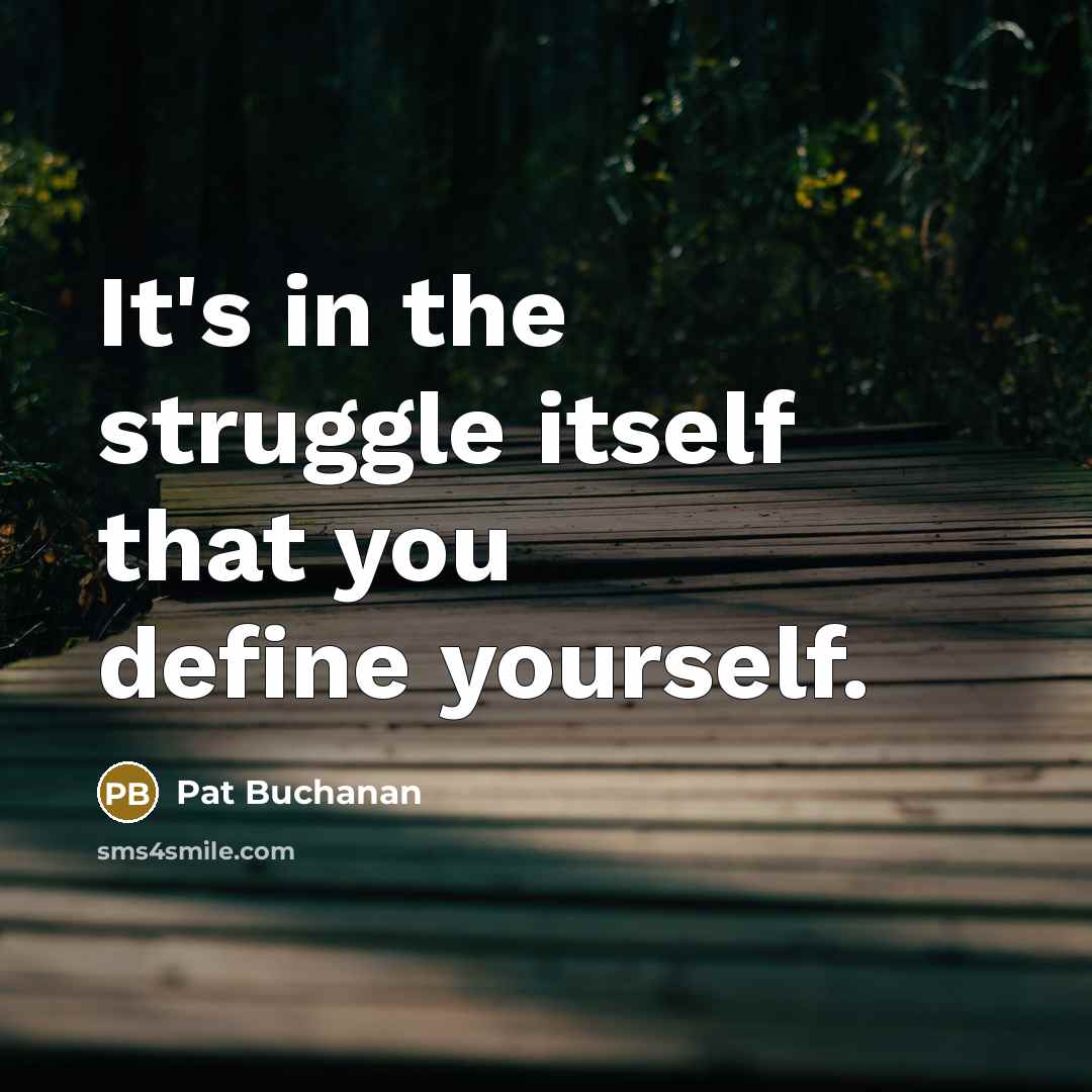 “It's in the struggle itself that you define yourself.…” quote by Pat Buchanan