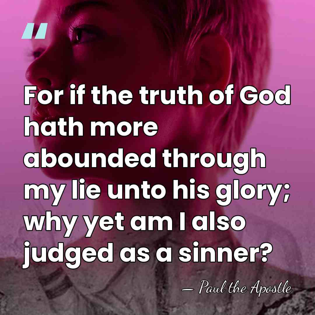 For if the truth of God hath more abounded through my lie&hellip; - Paul the Apostle