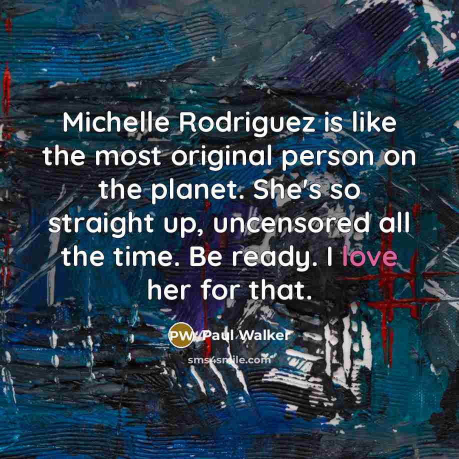 “Michelle Rodriguez is like the most original person on the…” quote by Paul Walker