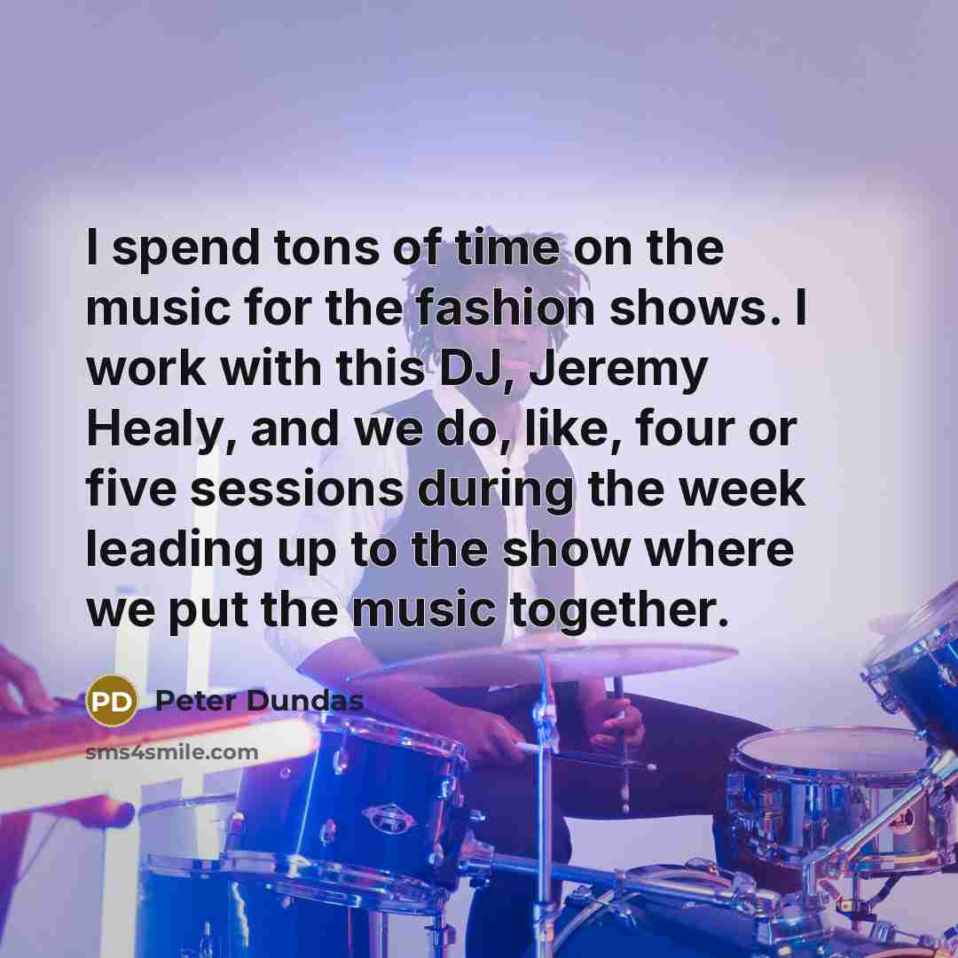 “I spend tons of time on the music for the…” quote by Peter Dundas