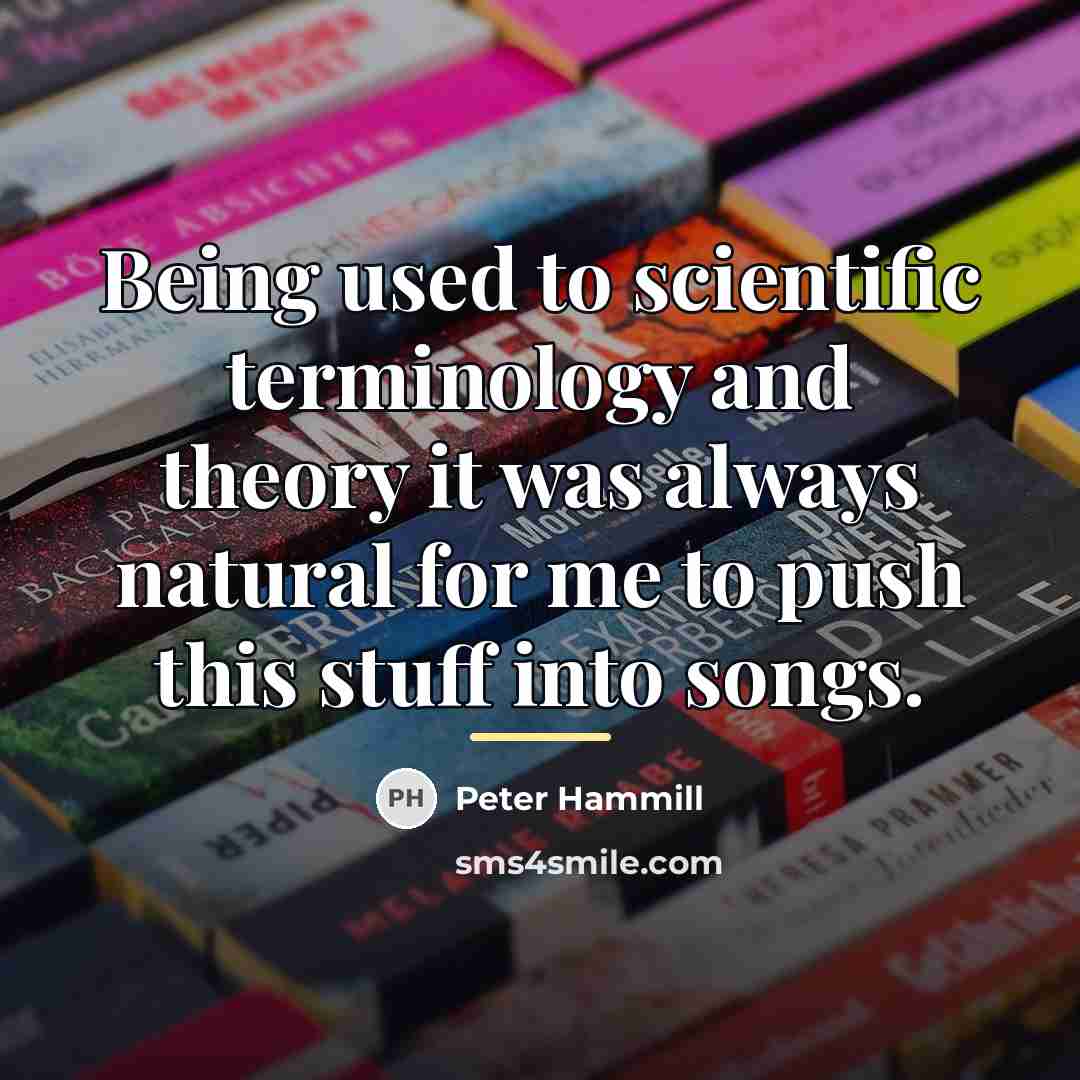 “Being used to scientific terminology and theory it was always…” quote by Peter Hammill