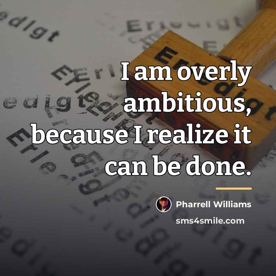 “I am overly ambitious, because I realize it can be…” quote by Pharrell Williams