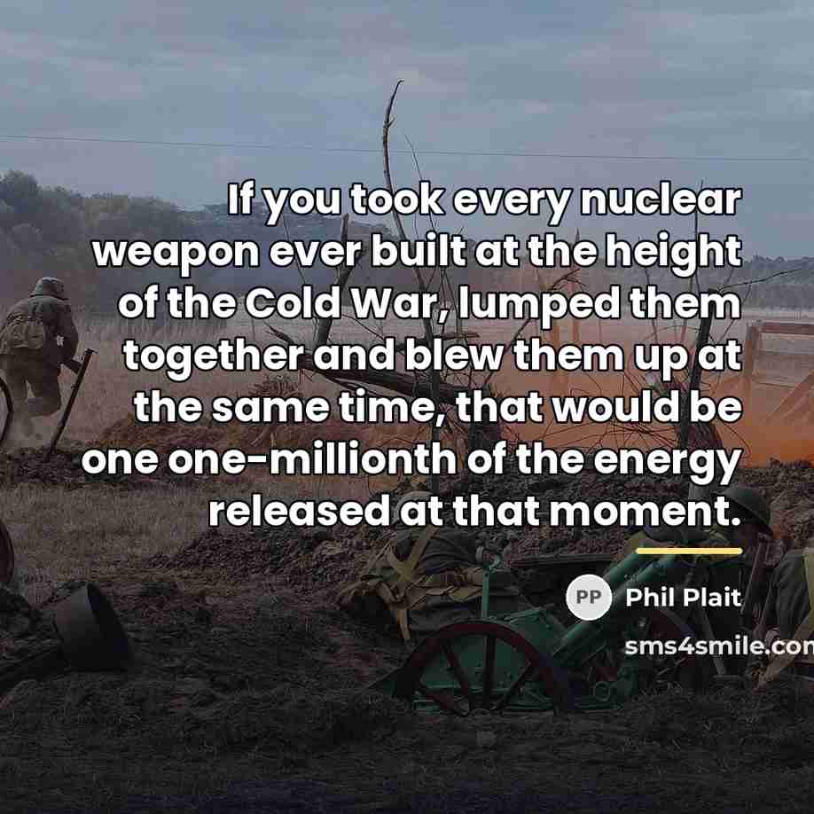 “If you took every nuclear weapon ever built at the…” quote by Phil Plait