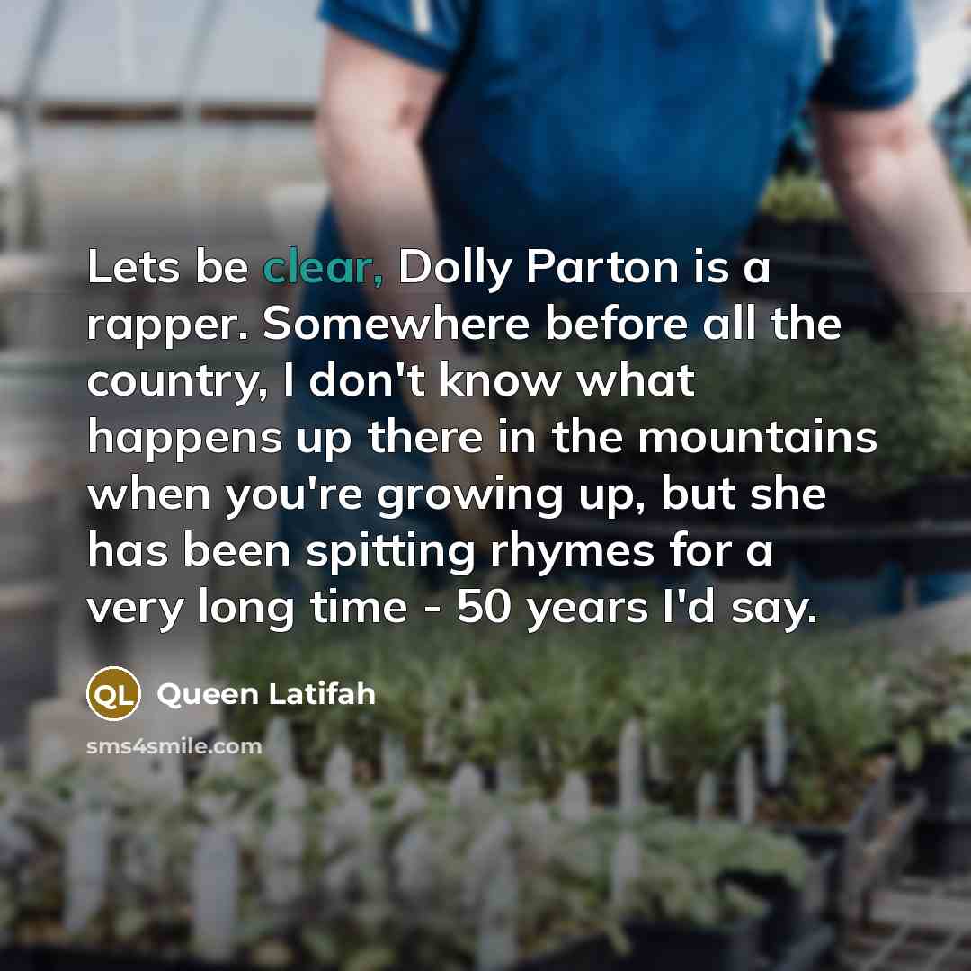“Lets be clear, Dolly Parton is a rapper. Somewhere before…” quote by Queen Latifah