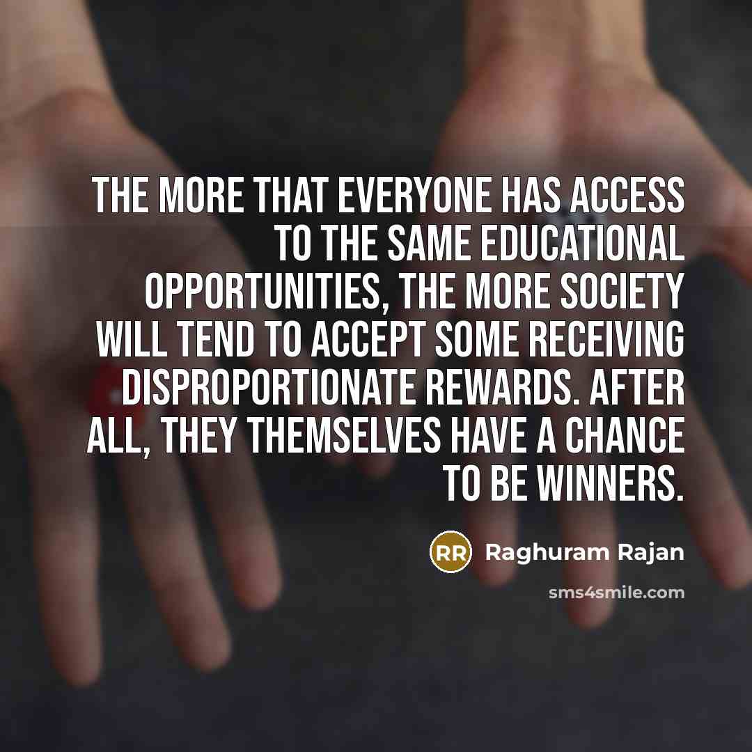 “The more that everyone has access to the same educational…” quote by Raghuram Rajan