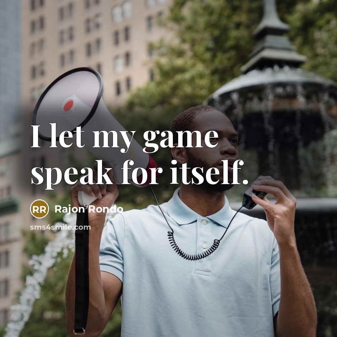 “I let my game speak for itself.…” quote by Rajon Rondo