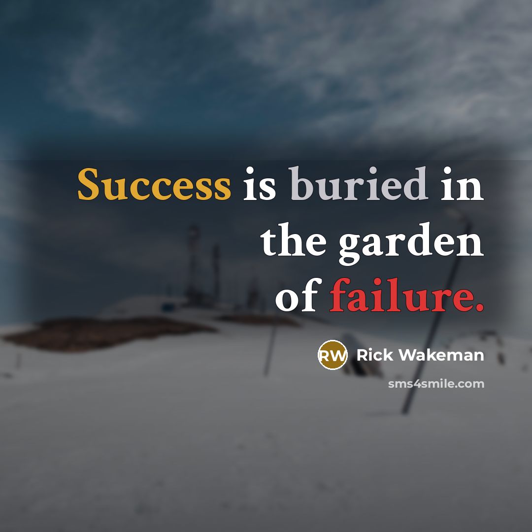 “Success is buried in the garden of failure.…” quote by Rick Wakeman