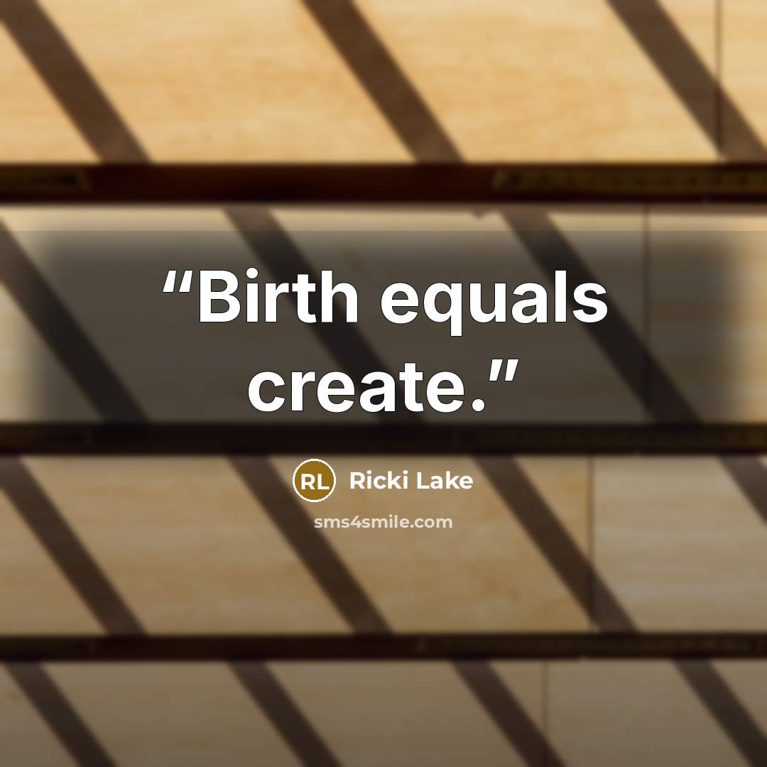 “Birth equals create.” quote by Ricki Lake
