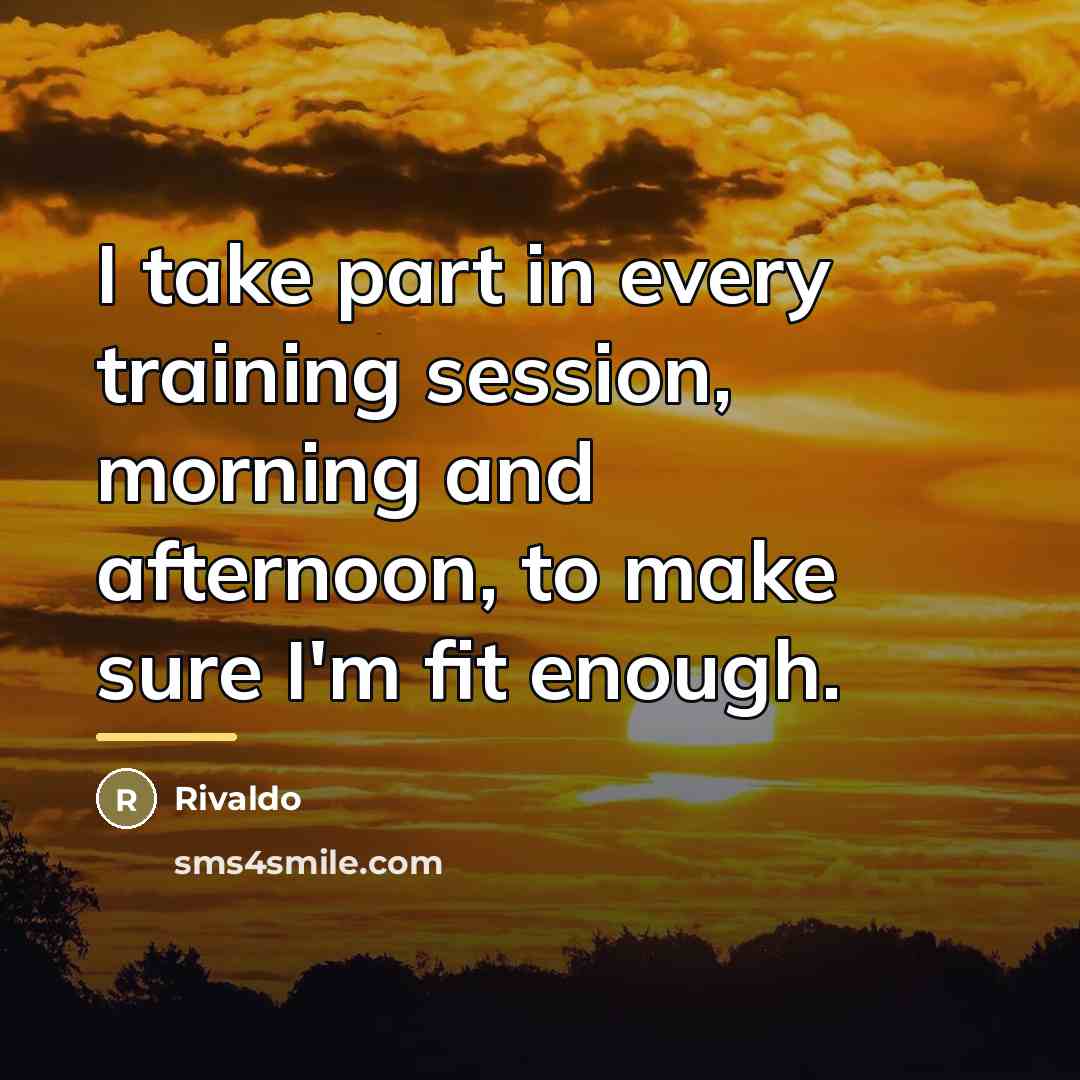 “I take part in every training session, morning and afternoon,…” quote by Rivaldo