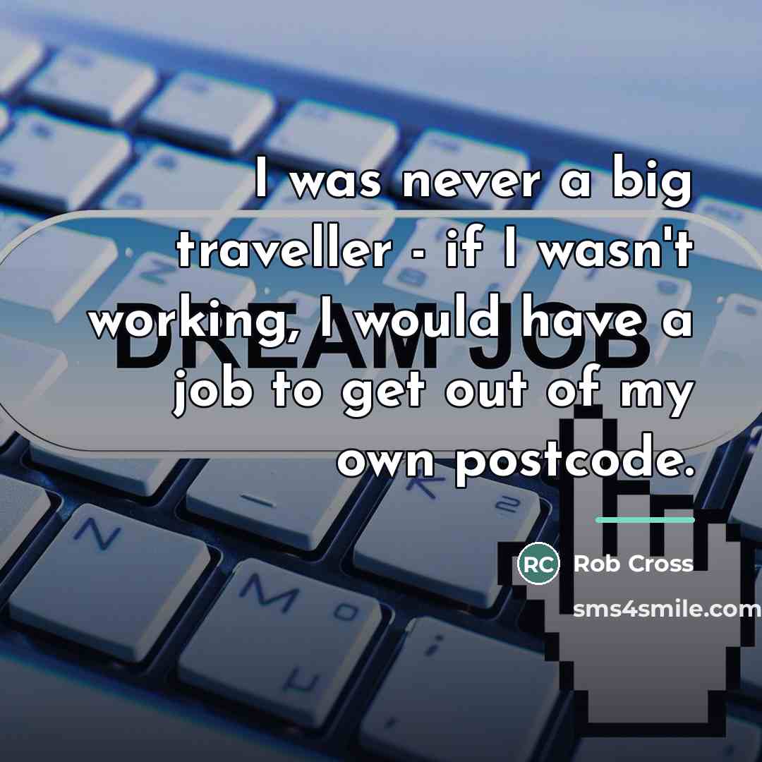 “I was never a big traveller - if I wasn't…” quote by Rob Cross
