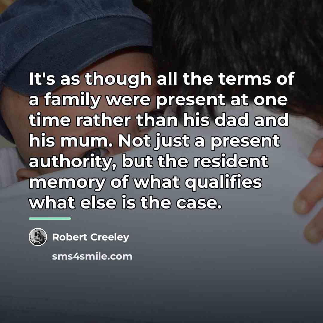 “It's as though all the terms of a family were…” quote by Robert Creeley