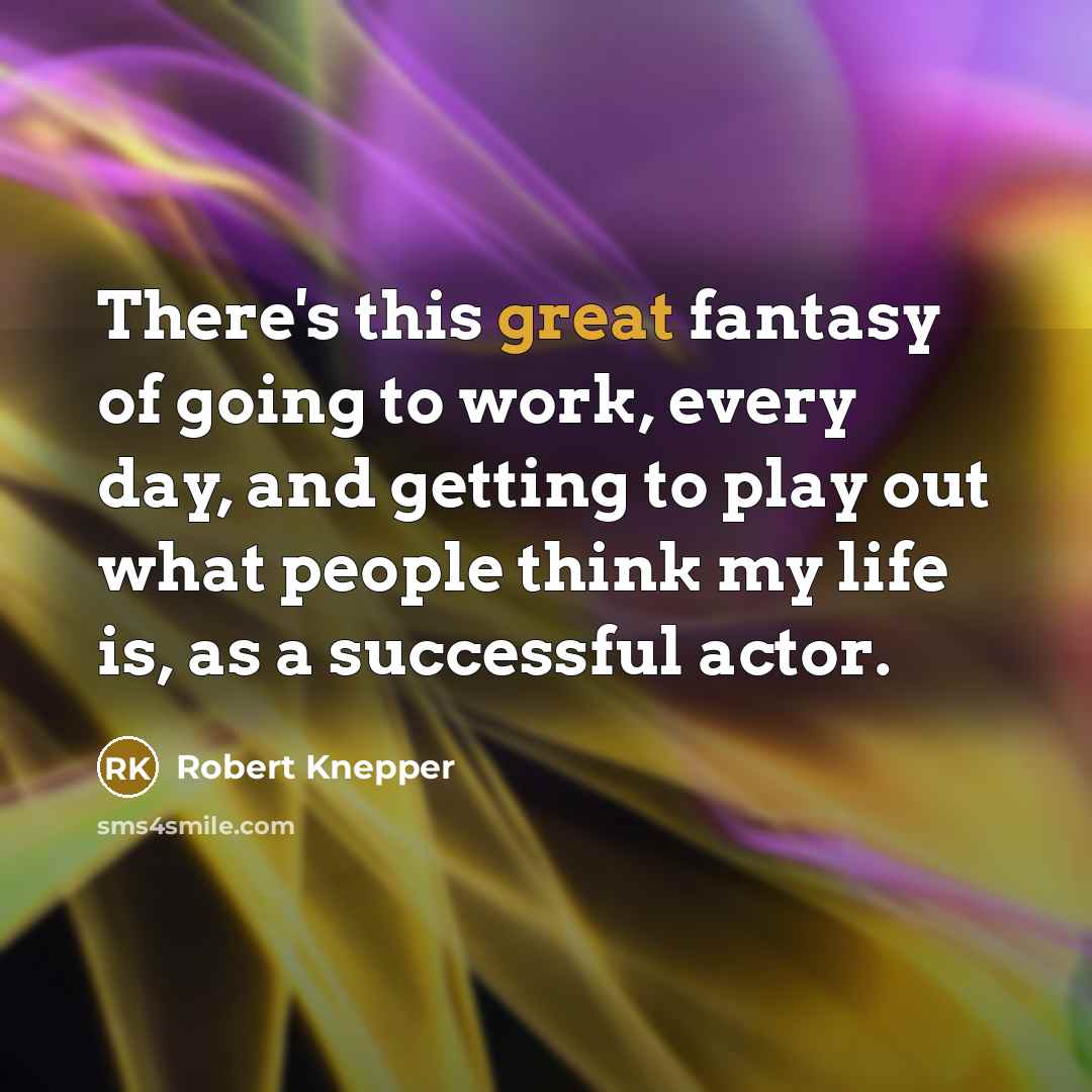 “There's this great fantasy of going to work, every day,…” quote by Robert Knepper
