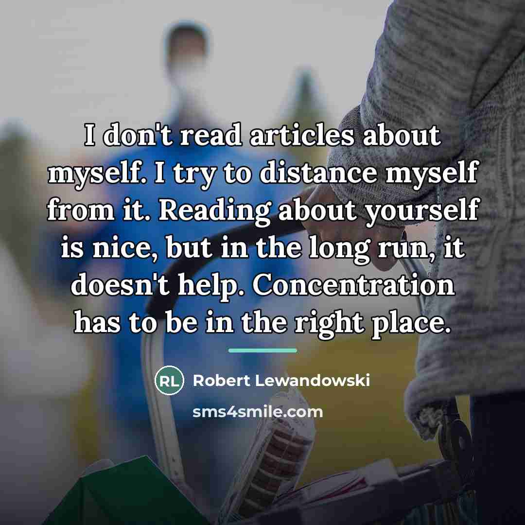 “I don't read articles about myself. I try to distance…” quote by Robert Lewandowski