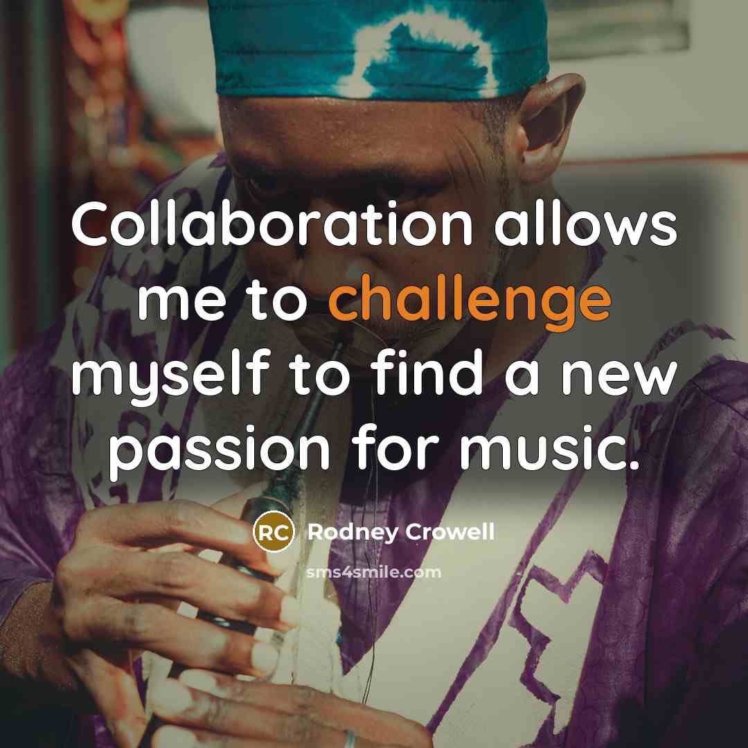 “Collaboration allows me to challenge myself to find a new…” quote by Rodney Crowell