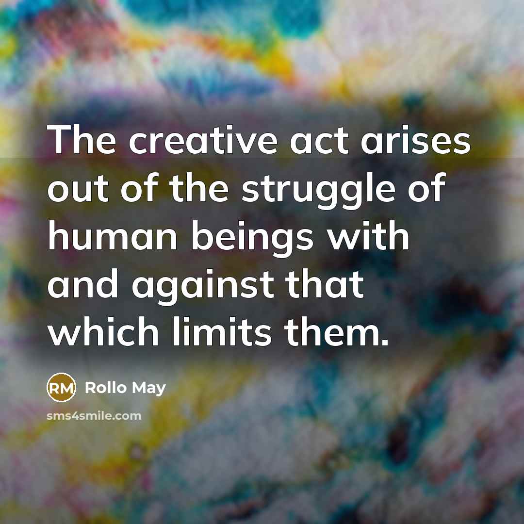 “The creative act arises out of the struggle of human…” quote by Rollo May