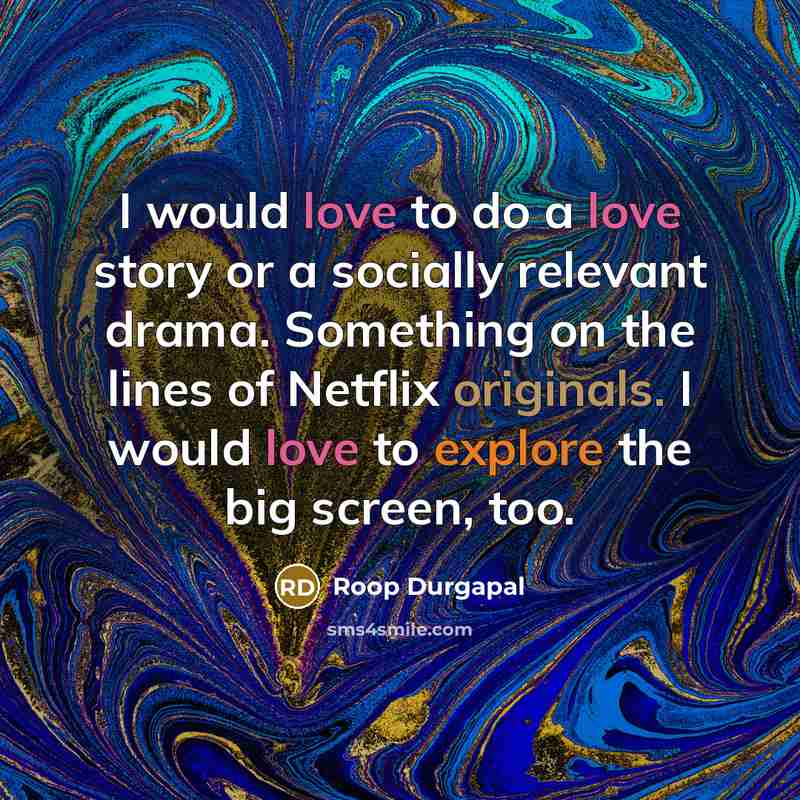“I would love to do a love story or a…” quote by Roop Durgapal
