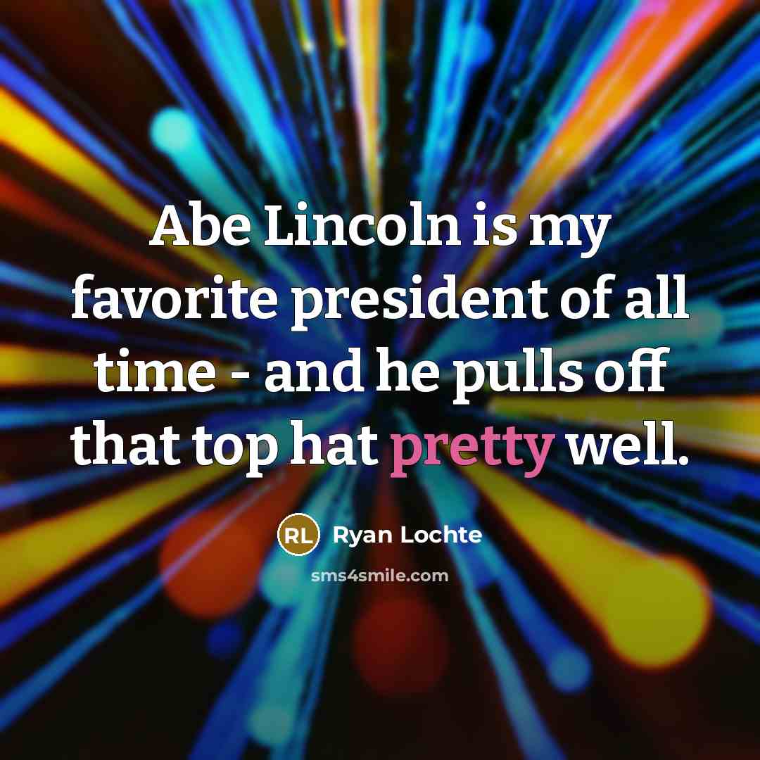 “Abe Lincoln is my favorite president of all time -…” quote by Ryan Lochte