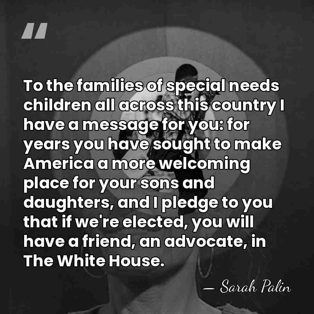 To the families of special needs children all across this country I&hellip; - Sarah Palin