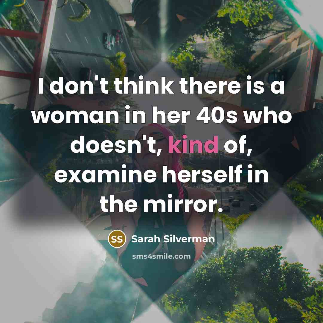 “I don't think there is a woman in her 40s…” quote by Sarah Silverman
