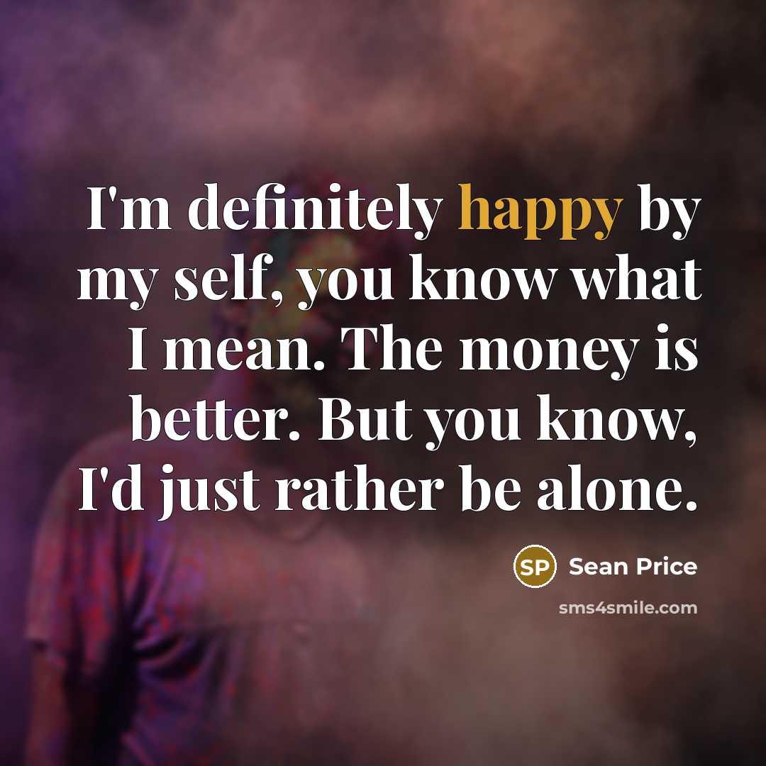 “I'm definitely happy by my self, you know what I…” quote by Sean Price