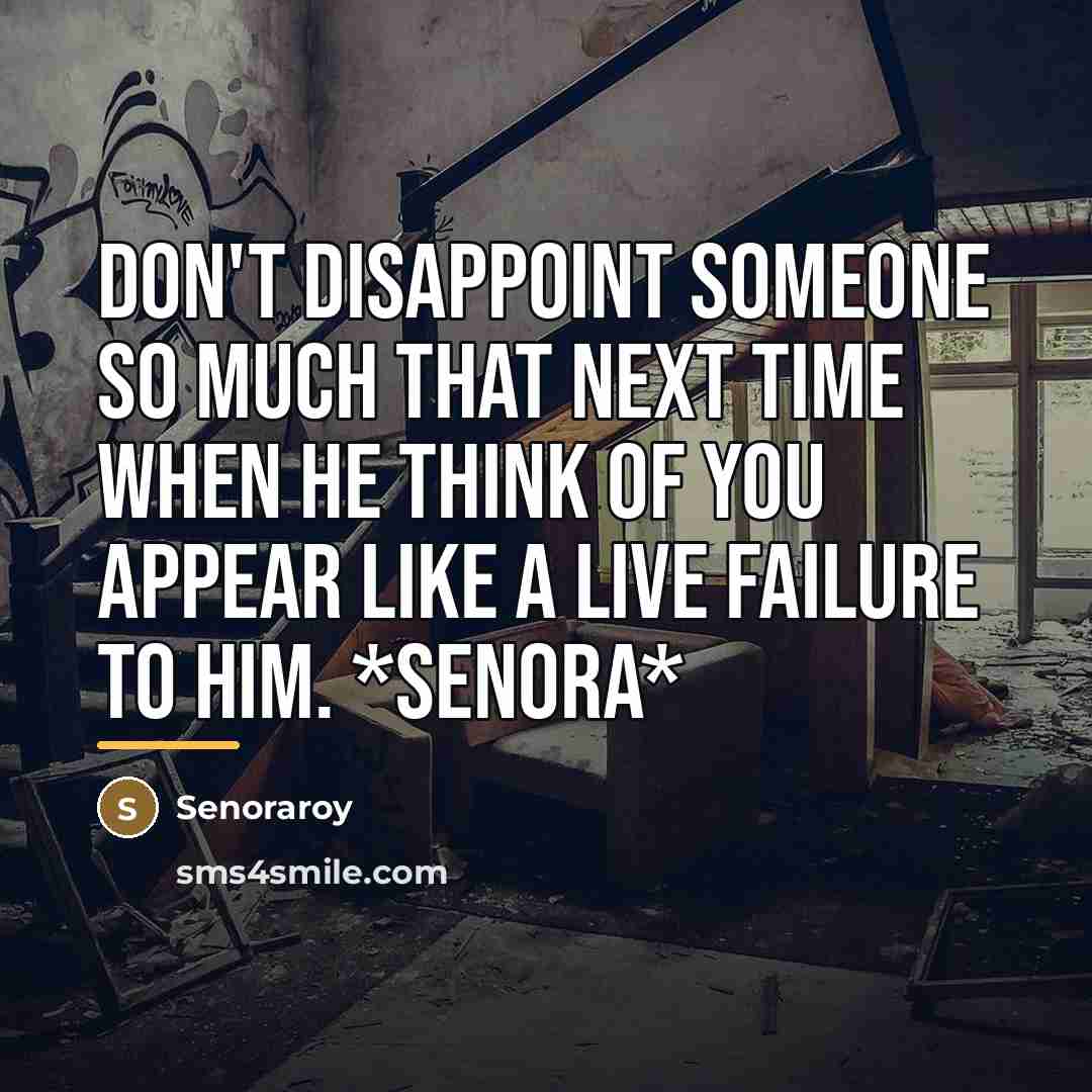 “Don't disappoint someone so much that next time when he…” quote by Senoraroy