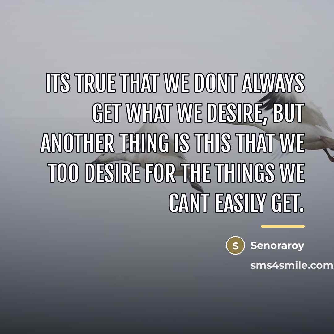 “Its true that we dont always get what we desire,…” quote by Senoraroy