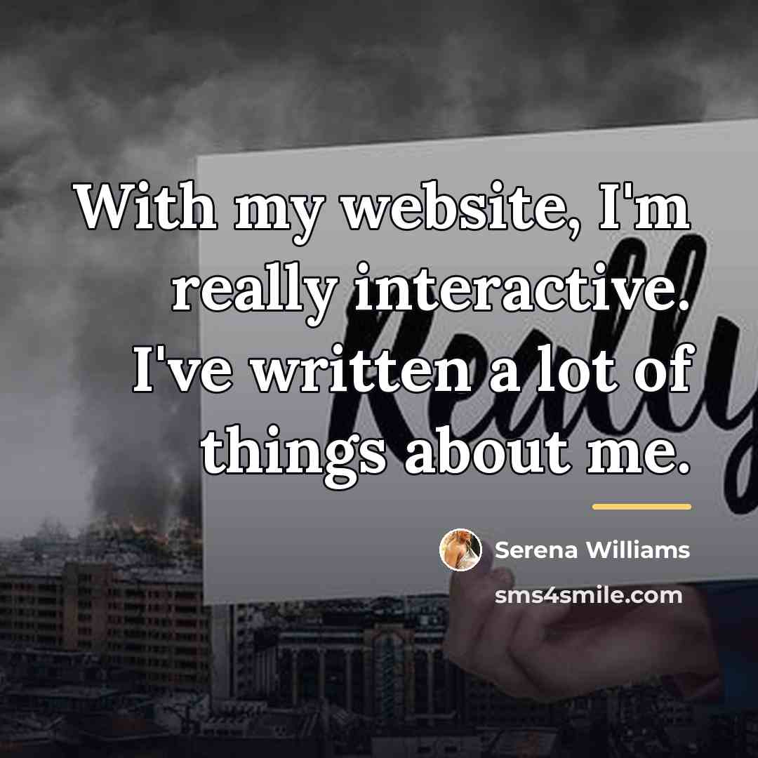 “With my website, I'm really interactive. I've written a lot…” quote by Serena Williams