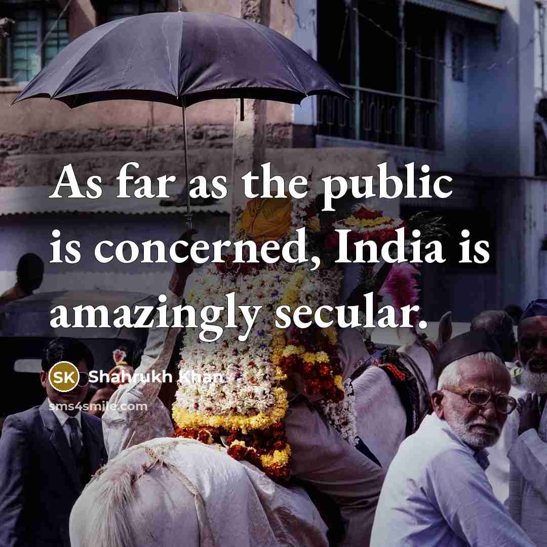 “As far as the public is concerned, India is amazingly…” quote by Shahrukh Khan