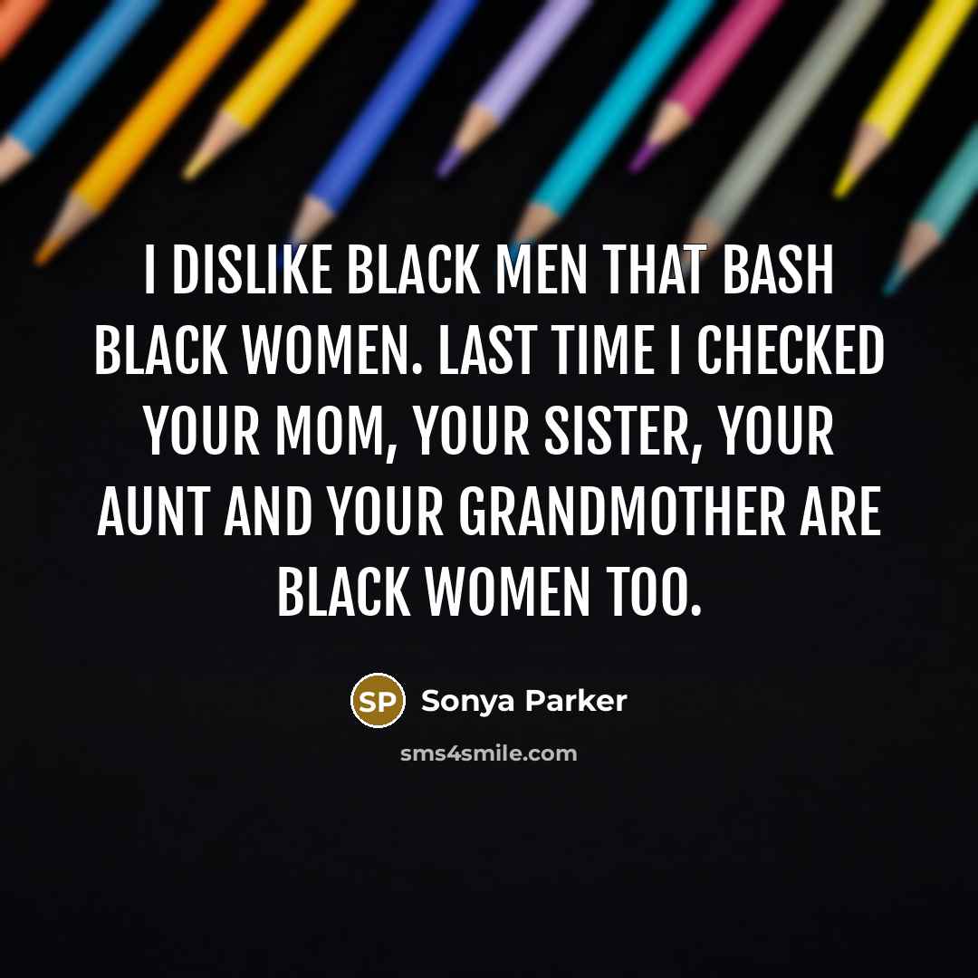 “I dislike black men that bash black women. Last time…” quote by SONYA PARKER