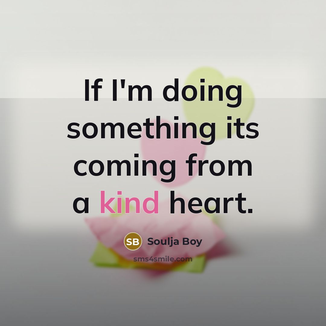 “If I'm doing something its coming from a kind heart.…” quote by Soulja Boy