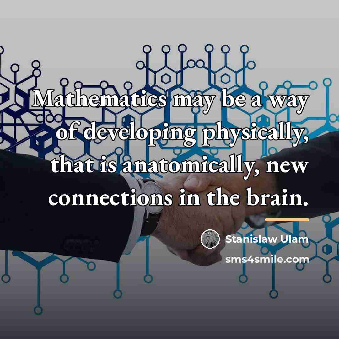 “Mathematics may be a way of developing physically, that is…” quote by Stanislaw Ulam